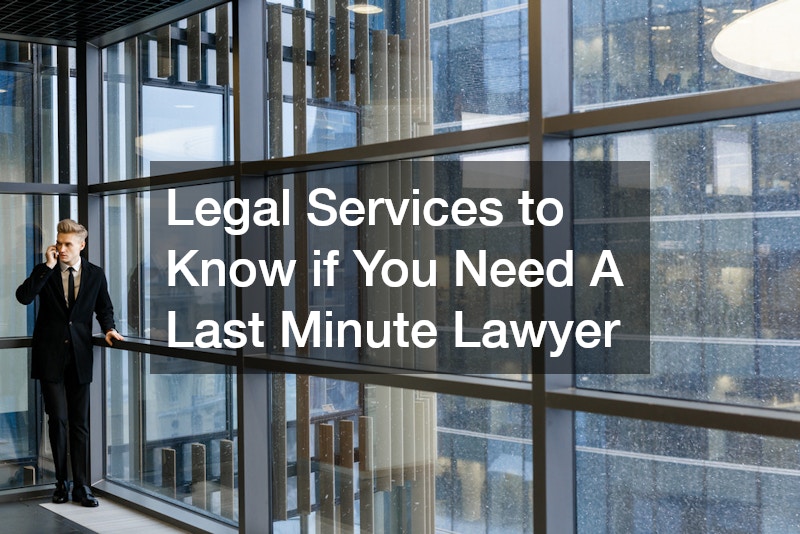 Legal Services to Know if You Need A Last Minute Lawyer