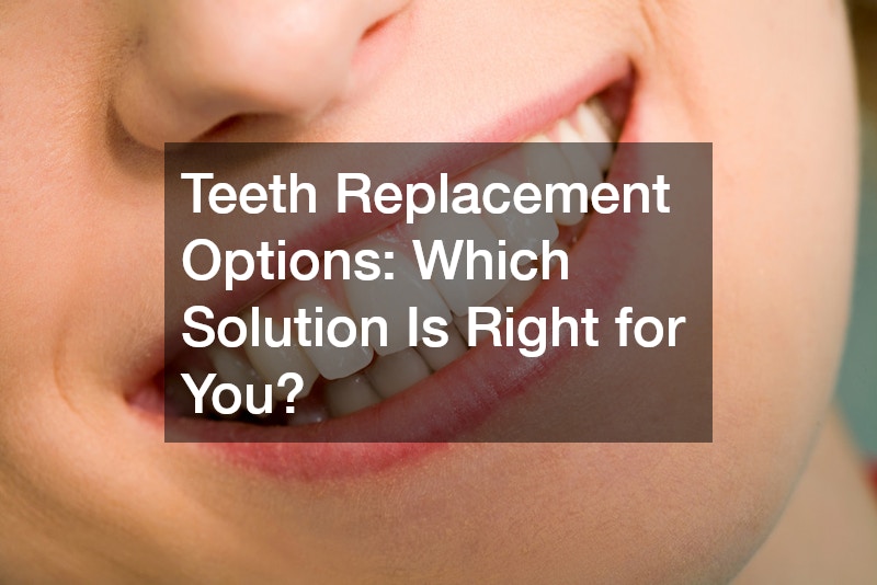 Teeth Replacement Options Which Solution Is Right for You?