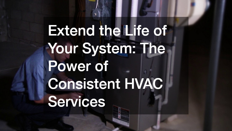 Extend the Life of Your System: The Power of Consistent HVAC Services