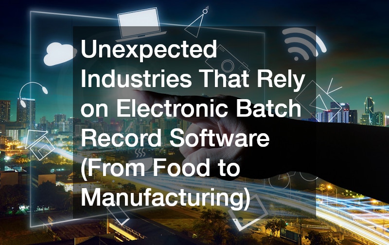 Unexpected Industries That Rely on Electronic Batch Record Software (From Food to Manufacturing)